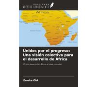Unidos por el progreso: Una visión colectiva para el desarrollo de África: Cómo desarrollar África al nivel mundial