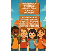 Unidos por la Diversidad: Cuentos para Vivir Sin Prejuicios: Una colección de historias que nos enseñan a convivir, respetar y celebrar nuestras diferencias