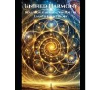 Unified Harmony: Real-World Applications Of The Unified Field Theory (The Unified Field Theory (Uft))