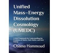 Unified Mass-Energy Dissolution Cosmology (UMEDC): A New Framework for Understanding the Evolution of Matter, Dark Matter, and Dark Energy