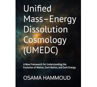 Unified Mass-Energy Dissolution Cosmology (UMEDC): A New Framework for Understanding the Evolution of Matter, Dark Matter, and Dark Energy