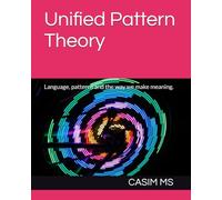 Unified Pattern Theory: Language, patterns and the way we make meaning.