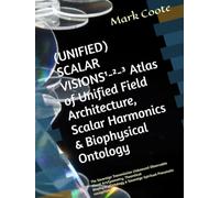 (UNIFIED) SCALAR VISIONS¹-²-³ Atlas of Unified Field Architecture, Scalar Harmonics & Biophysical Ontology: The Sovereign Transmission (Advanced ... and Sovereign Spiritual-Pneumatic navigation