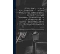 Uniform System Of Accounts For Telephone Companies, As Prescribed By The Interstate Commerce Commission, In Accordance With Section 20 Of The Act To R