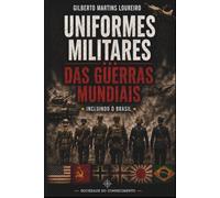 UNIFORMES MILITARES DAS GUERRAS MUNDIAIS: INCLUINDO O BRASIL