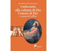 Uniformità alla volontà di Dio. L'amore di Dio e opuscoli affini