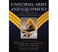 Uniforms, Arms, And Equipment: The U.s. Army on the Western Frontier, 1880-1892