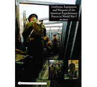 Uniforms, Equipment And Weapons of the American Expeditionary Forces in World War I