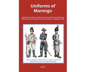 Uniforms of Marengo: Napoleonic Uniforms of the French Consular Army of Reserve and the Austrian Imperial Army of the 1800 Italian campaign