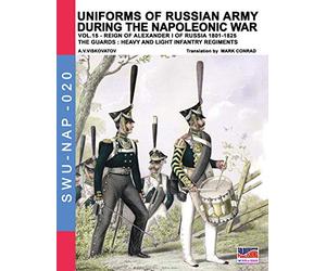 Uniforms of Russian army during the Napoleonic war vol.15: The Guards: Heavy and light infantry regiments