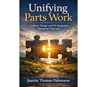 Unifying Parts Work: A Schema Therapy and IFS Integration Manual for Clinicians