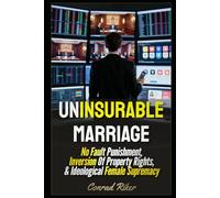 Uninsurable Marriage: No Fault Punishment, Inversion Of Property Rights, & Ideological Female Supremacy