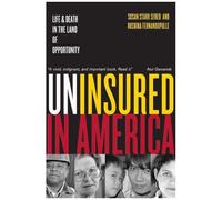Uninsured In America : Life And Death In The Land Of Opportunity