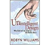Unintelligent Design: Why God Isn't As Smart As She Thinks She Is