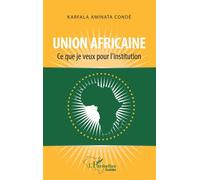 Union africaine. Ce que je veux pour l'institution - Karfala Aminata Condé - L'harmattan - broché - Essai