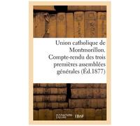 Union Catholique De Montmorillon. Compte-Rendu Des Trois Premières Assemblées Générales