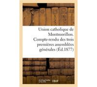 Union catholique de Montmorillon. Compte-rendu des trois premières assemblées générales - Collectif - Hachette Bnf - broché - Livre