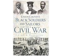 Union County's Black Soldiers And Sailors Of The Civil War