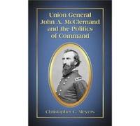 Union General John A. Mcclernand And The Politics Of Command