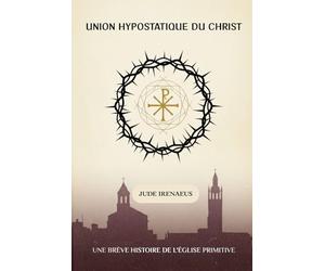 Union hypostatique du Christ: Une brève histoire de l'Église primitive