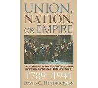 Union, Nation, Or Empire: The American Debate Over International Relations, 1789-1941