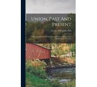 Union, Past And Present: An Illustrated History Of The Town Of Union, Maine, From Earliest Times To Date