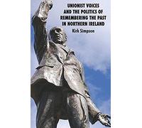 Unionist Voices And The Politics Of Remembering The Past In Northern Ireland