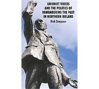 Unionist Voices and the Politics of Remembering the Past in Northern Ireland Kirk Simpson (Auteur)
