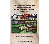 Unionists And Great War Commemoration in the North of Ireland, 1914-1918 Catherine Switzer (Auteur)