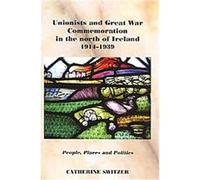 Unionists And Great War Commemoration in the North of Ireland, 1914-1939 Catherine Switzer (Auteur)