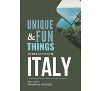Unique and Fun Things To Do and Not To In Italy: A Travel Guide To Creative Adventures and Delightful Discoveries!