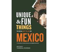 Unique and Fun Things To Do and Not To In Mexico: In Full Colored Images and Maps