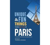 Unique and Fun Things To Do and Not To In Paris: In Full Colored Images and Maps!