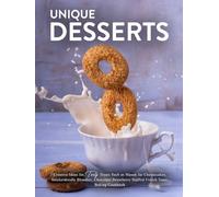 Unique Desserts: Creative Ideas for Tasty Treats Such as Mason Jar Cheesecakes, Snickerdoodle Blondies, Chocolate Strawberry Stuffed French Toast; Baking Cookbook