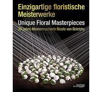Unique Floral Masterpieces: 30 Jahre Meistermacherin Nicole Von Boletzky