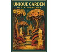 Unique Garden: An Adult Coloring Book for Nature Lovers: Explore Intricate Floral Designs and Whimsical Garden Scenes for Relaxation and Creativity