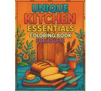 Unique Kitchen Essentials Coloring Book for adults: Relaxing Adult Coloring Pages with Kitchen Utensils, Cooking Tools, Food Illustrations & Culinary Art Designs for Stress Relief & Mindfulness