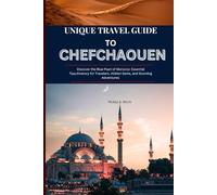 Unique Travel Guide To Chefchaouen.: Discover the Blue Pearl of Morocco: Essential Tips,Itinerary for Travelers, Hidden Gems, and Stunning Adventures: