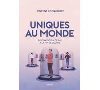 Uniques au monde - De l'invention de soi à la fin de l'autre