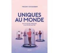 Uniques au monde - De l'invention de soi à la fin de l'autre