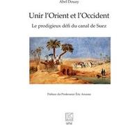 Unir l’Orient et l’Occident Abel Douay (Auteur), Eric Anceau (Préface)