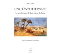 Unir l’Orient et l’Occident: Le prodigieux défi du canal de Suez