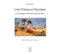 Unir l’Orient et l’Occident Le prodigieux défi du canal de Suez - Abel Douay - Spm Lettrage - broché - Essai