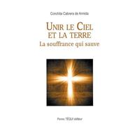 Unir le Ciel et la Terre La souffrance qui sauve - Conchita Cabrera De Armida - Tequi - broché - Essai
