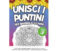 UNISCI I PUNTINI PER BAMBINI 5-10 ANNI: Activity Book per bimbi e bimbe di tutte le età. Vol.1 e Vol.2 in un unico libro. Disegni Originali + Versioni integrali da colorare