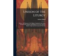 Unison of the Liturgy: Being ... the Harmony of the Subject Contained in the Collect for Each of the Sundays and Holidays in the Year, With the Epistle, Gospel and the Lessons for That Day