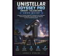 UNISTELLAR ODYSSEY PRO SMART TELESCOPE USER GUIDE: A Beginner-Friendly Companion to Setting Up Your Telescope, Exploring the Night Sky, Using the App, and Capturing Your First Celestial Discoveries