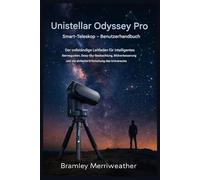 Unistellar Odyssey Pro Smart-Teleskop - Benutzerhandbuch: Der vollständige Leitfaden für intelligentes Sternegucken, Deep-Sky-Beobachtung, Bildverbesserung und einfache Erkundung