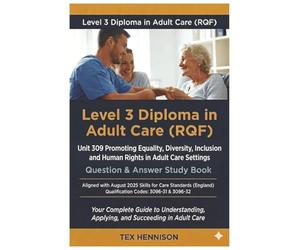 Unit 309 - Promoting Equality, Diversity, Inclusion and Human Rights in Adult Care Settings: Question & Answer Study Book: LEVEL 3 DIPLOMA IN ADULT CARE (RQF)