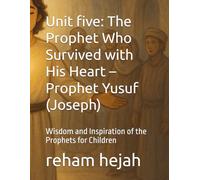 Unit five: The Prophet Who Survived with His Heart - Prophet Yusuf (Joseph): Wisdom and Inspiration of the Prophets for Children
